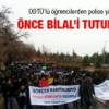 25.02.2014 / ODTÜ'lü Öğrencilerden Polise Yanıt: Önce Bilal'i Tutukla!